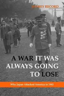 Válka, kterou vždycky chtělo prohrát: Proč Japonsko zaútočilo na Ameriku v roce 1941 - A War It Was Always Going to Lose: Why Japan Attacked America in 1941
