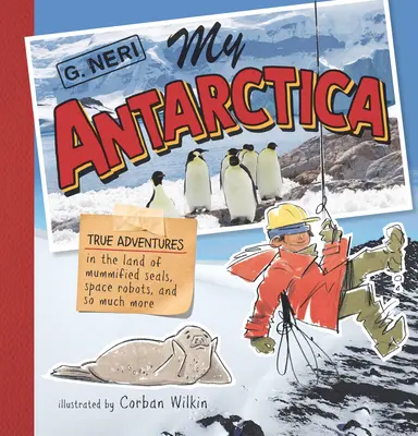 Moje Antarktida: Pravdivá dobrodružství v zemi mumifikovaných tuleňů, vesmírných robotů a mnoha dalších věcí - My Antarctica: True Adventures in the Land of Mummified Seals, Space Robots, and So Much More