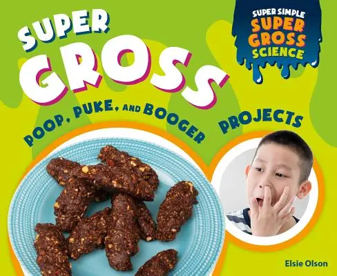 Super nechutné projekty o hovínkách, zvratcích a bubácích - Super Gross Poop, Puke, and Booger Projects