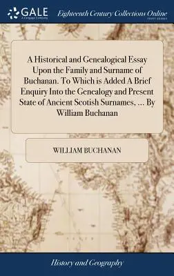 Historická a genealogická esej o rodu a příjmení Buchanan. K němuž je připojeno stručné pojednání o rodokmenu a současném stavu rodu Buchanů. - A Historical and Genealogical Essay Upon the Family and Surname of Buchanan. To Which is Added A Brief Enquiry Into the Genealogy and Present State of