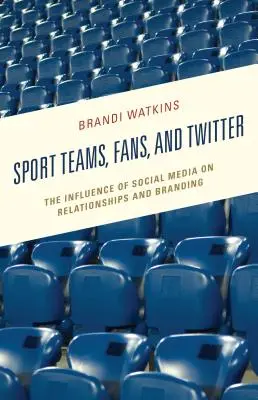 Sportovní týmy, fanoušci a Twitter: Vliv sociálních médií na vztahy a budování značky: perspektivy fanoušků a fanoušků na sociálních sítích. - Sport Teams, Fans, and Twitter: The Influence of Social Media on Relationships and Branding