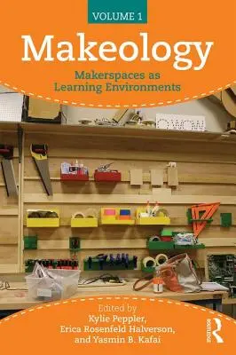 Makeologie: (díl 1): Makerspaces as Learning Environments (tvůrčí prostory jako prostředí pro učení) - Makeology: Makerspaces as Learning Environments (Volume 1)