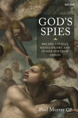 Boží špehové: Michelangelo, Shakespeare a jiní básníci vize: modlitba v duchu: modlitba v duchu: Michelangelo, Shakespeare a jiní básníci vize - God's Spies: Michelangelo, Shakespeare and Other Poets of Vision
