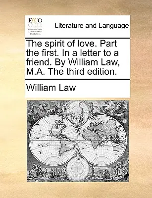 Duch lásky. Část první. v dopise příteli. autor: William Law, M.A. třetí vydání. - The Spirit of Love. Part the First. in a Letter to a Friend. by William Law, M.A. the Third Edition.