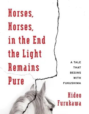 Koně, koně, na konci zůstává světlo čisté: Příběh, který začíná ve Fukušimě - Horses, Horses, in the End the Light Remains Pure: A Tale That Begins with Fukushima