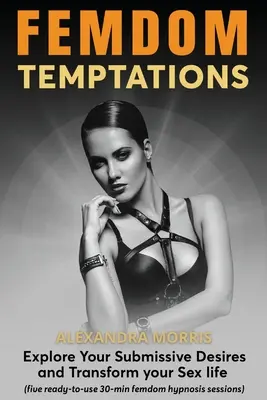 Femdom Temptations: Prozkoumejte své submisivní touhy a proměňte svůj sexuální život - Femdom Temptations: Explore Your Submissive Desires and Transform your Sex life