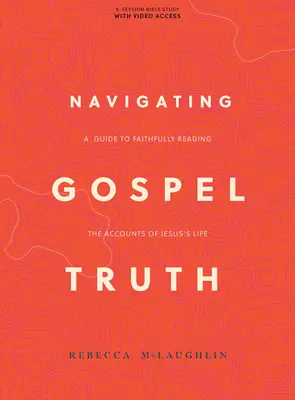 Navigace v pravdě evangelia - biblická kniha s videopřístupem: Průvodce k věrnému čtení zpráv o Ježíšově životě - Navigating Gospel Truth - Bible Study Book with Video Access: A Guide to Faithfully Reading the Accounts of Jesus's Life