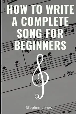 Jak napsat kompletní píseň pro začátečníky - How to Write a Complete Song for Beginners