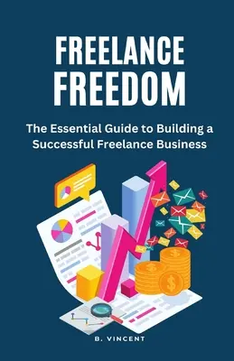 Svoboda na volné noze: Základní průvodce budováním úspěšného podnikání na volné noze - Freelance Freedom: The Essential Guide to Building a Successful Freelance Business