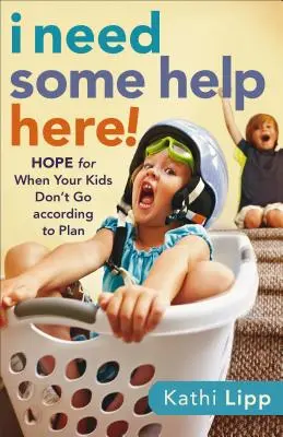 Potřebuji pomoc! Naděje pro případy, kdy vaše děti nejdou podle plánu - I Need Some Help Here!: Hope for When Your Kids Don't Go According to Plan