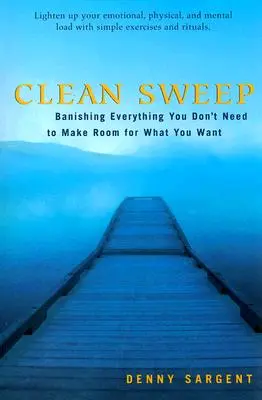Čistý úklid: Vyhnání všeho, co nepotřebujete, abyste si udělali místo pro to, co chcete. - Clean Sweep: Banishing Everything You Don't Need to Make Room for What You Want