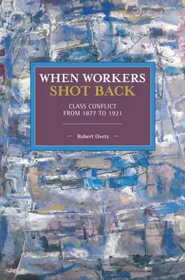 Když dělníci stříleli zpět: Třídní konflikt v letech 1877 až 1921 - When Workers Shot Back: Class Conflict from 1877 to 1921
