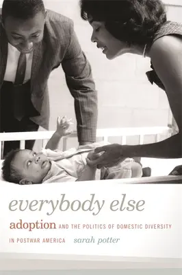 Všichni ostatní: Všichni ostatní: Adopce a politika domácí rozmanitosti v poválečné Americe - Everybody Else: Adoption and the Politics of Domestic Diversity in Postwar America