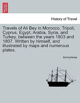 Cesty Aliho Beye po Maroku, Tripolisu, Kypru, Egyptě, Arábii, Sýrii a Turecku v letech 1803-1807. Napsal sám a ilustroval - Travels of Ali Bey in Morocco, Tripoli, Cyprus, Egypt, Arabia, Syria, and Turkey, Between the Years 1803 and 1807. Written by Himself, and Illustrated