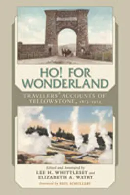 Ho! pro říši divů: Cestovatelé vyprávějí o Yellowstonu v letech 1872-1914. - Ho! for Wonderland: Travelers' Accounts of Yellowstone, 1872-1914