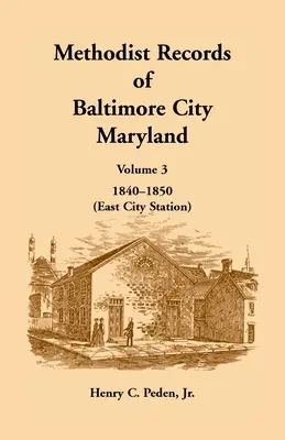 Metodistické záznamy města Baltimore, Maryland: (East City Station): svazek 3, 1840-1850 (East City Station) - Methodist Records of Baltimore City, Maryland: Volume 3, 1840-1850 (East City Station)