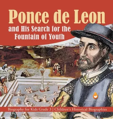 Ponce de Leon a jeho hledání pramene mládí Životopis pro děti 3. třída Dětské historické životopisy - Ponce de Leon and His Search for the Fountain of Youth Biography for Kids Grade 3 Children's Historical Biographies