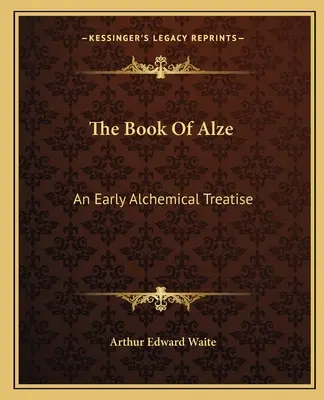 Kniha o Alze: Alze: rané alchymistické pojednání - The Book Of Alze: An Early Alchemical Treatise