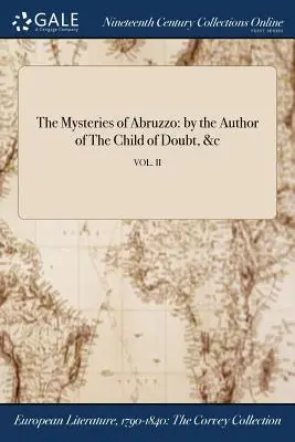 Záhady Abruzza: od autora knihy Dítě pochybností a další; VOL. II - The Mysteries of Abruzzo: by the Author of The Child of Doubt, &c; VOL. II