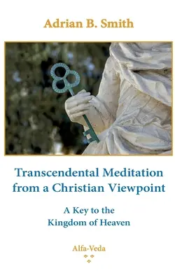 Transcendentální meditace z křesťanského pohledu: Klíč k nebeskému království - Transcendental Meditation from a Christian Viewpoint: A Key to the Kingdom of Heaven