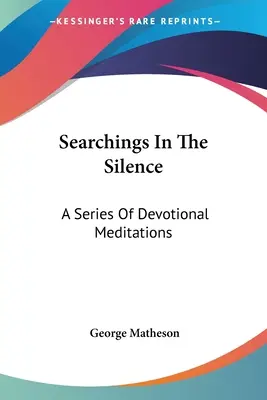 Hledání v tichu: Série zbožných rozjímání - Searchings In The Silence: A Series Of Devotional Meditations