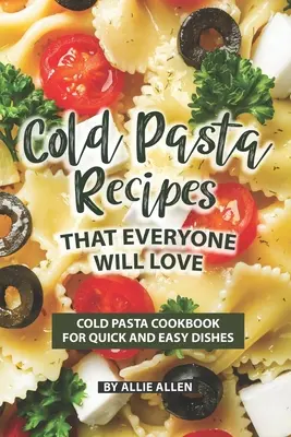 Recepty na studené těstoviny, které si každý zamiluje: Kuchařka studených těstovin pro rychlá a snadná jídla, kterou si všichni zamilují. - Cold Pasta Recipes That Everyone Will Love: Cold Pasta Cookbook for Quick and Easy Dishes