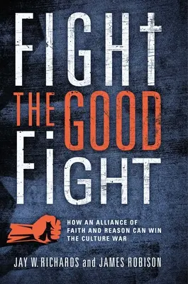 Bojuj dobrý boj: Jak může spojenectví víry a rozumu vyhrát kulturní válku - Fight the Good Fight: How an Alliance of Faith and Reason Can Win the Culture War