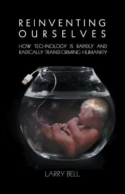 Znovuobjevování sebe sama: Jak technologie rychle a radikálně proměňují lidstvo. - Reinventing Ourselves: How Technology is Rapidly and Radically Transforming Humanity