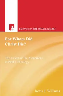 Pro koho Kristus zemřel? Pro koho byl člověk ukřižován: Rozsah vykoupení v Pavlově teologii - For Whom Did Christ Die?: The Extent of the Atonement in Paul's Theology