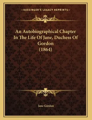 Autobiografická kapitola ze života Jane, vévodkyně z Gordonu (1864) - An Autobiographical Chapter In The Life Of Jane, Duchess Of Gordon (1864)