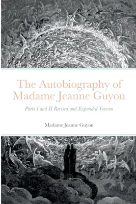 Autobiografie madam Jeanne Guyonové: Část I a II, revidovaná a rozšířená verze. - The Autobiography of Madame Jeanne Guyon: Parts I and II Revised and Expanded Version
