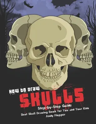 Jak kreslit lebky krok za krokem: Nejlepší kniha na kreslení lebek pro vás a vaše děti. - How to Draw Skulls Step-by-Step Guide: Best Skull Drawing Book for You and Your Kids