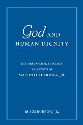 Bůh a lidská důstojnost: Luthera Kinga, Jr., a jeho osobnostní, teologickou a etickou orientaci. - God and Human Dignity: The Personalism, Theology, and Ethics of Martin Luther King, Jr.