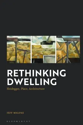 Rethinking Dwelling: Heidegger, místo, architektura - Rethinking Dwelling: Heidegger, Place, Architecture