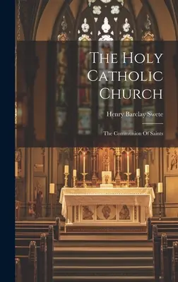 Církev svatá katolická: O společenství svatých (The Communion of Saints) - The Holy Catholic Church: The Communion Of Saints