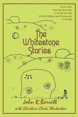 Příběhy z Whitestonu: Sedm příběhů z doby kamenné až bronzové pro děti (i dospělé) všech věkových kategorií - The Whitestone Stories: Seven Tales from the Stone Age to the Bronze Age for the Children (and Grown-ups) of All Ages