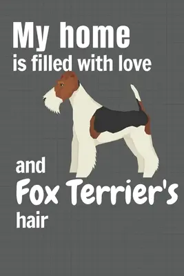 Můj domov je plný lásky a chlupů foxteriéra: Pro fanoušky foxteriérů - My home is filled with love and Fox Terrier's hair: For Fox Terrier Dog fans