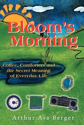 Bloomovo ráno: Káva, utěšitelky a tajný smysl každodenního života - Bloom's Morning: Coffee, Comforters, and the Secret Meaning of Everyday Life
