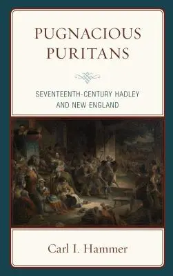 Drzí puritáni: Hadley a Nová Anglie v sedmnáctém století - Pugnacious Puritans: Seventeenth-Century Hadley and New England