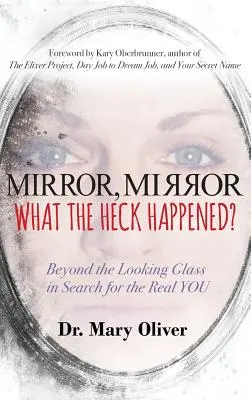 Zrcadlo, zrcadlo, co se to sakra stalo?: Za zrcadlem v hledání skutečného JÁ - Mirror, Mirror, What the Heck Happened?: Beyond the Looking Glass in Search for the Real YOU