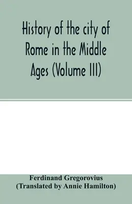 Dějiny města Říma ve středověku (III. díl) - History of the city of Rome in the Middle Ages (Volume III)