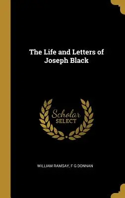 Život a dopisy Josepha Blacka - The Life and Letters of Joseph Black