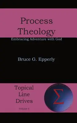 Procesní teologie: Procesuální proces: Přijímání dobrodružství s Bohem - Process Theology: Embracing Adventure with God