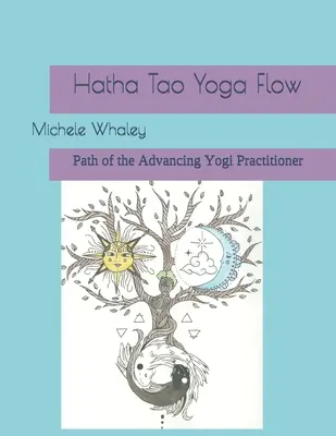Hatha Tao Yoga Flow: Cesta pokročilejšího cvičence jógy - Hatha Tao Yoga Flow: Path of the Advancing Yogi Practitioner