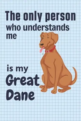 Jediný člověk, který mi rozumí, je moje německá doga: Pro fanoušky německé dogy - The only person who understands me is my Great Dane: For Great Dane Dog Fans