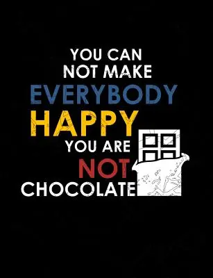 Nemůžeš udělat všechny šťastnými Nejsi čokoláda: Vtipné citáty a slovní hříčky na motivy vysokoškolského sešitu - You Can Not Make Everybody Happy You Are Not Chocolate: Funny Quotes and Pun Themed College Ruled Composition Notebook