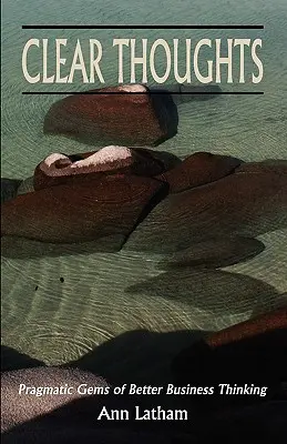 Jasné myšlenky - Pragmatické skvosty lepšího obchodního myšlení - Clear Thoughts - Pragmatic Gems of Better Business Thinking