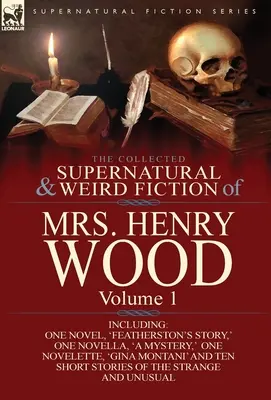 Sebraná nadpřirozená a podivná literatura paní Henry Woodové: Svazek 1.: jedna novela, „Featherstonův příběh“, jedna novela, „záhada“, jedna N - The Collected Supernatural and Weird Fiction of Mrs Henry Wood: Volume 1-Including One Novel, 'Featherston's Story, ' One Novella, 'a Mystery, ' One N