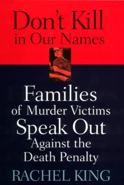 Nezabíjejte v našich jménech: Rodiny obětí vražd vystupují proti trestu smrti - Don't Kill in Our Names: Families of Murder Victims Speak Out Against the Death Penalty