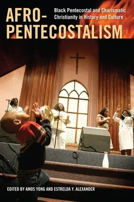 Afro-pentekostalismus: Pentekostální a charismatické křesťanství černochů v dějinách a kultuře. - Afro-Pentecostalism: Black Pentecostal and Charismatic Christianity in History and Culture